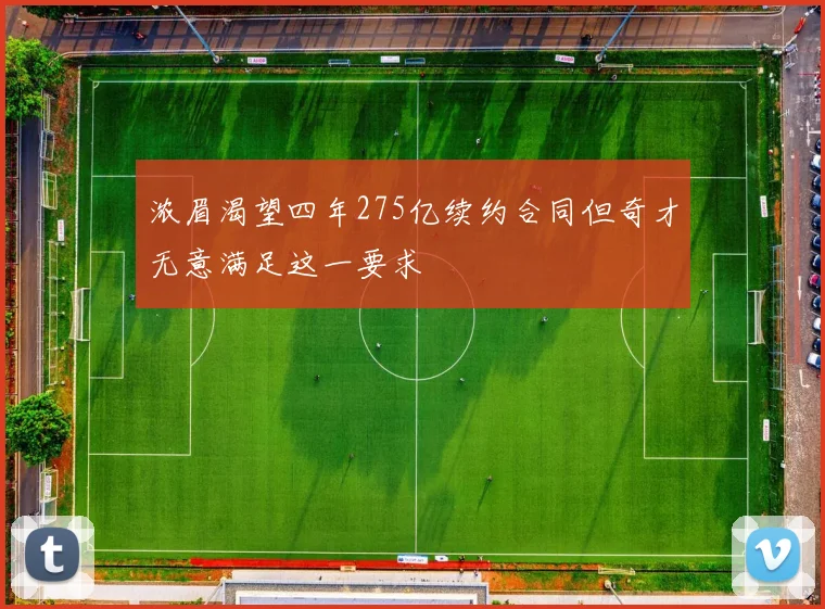 浓眉渴望四年275亿续约合同但奇才无意满足这一要求